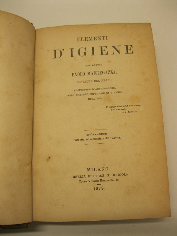 Elementi d'igiene,  del dottor Paolo Mantegazza, senatore del Regno, professore d'antropologia nell'Istututo superiore di Firenze, ecc., ecc. Settima edizione ritoccata ed accresciuta dall'Autore